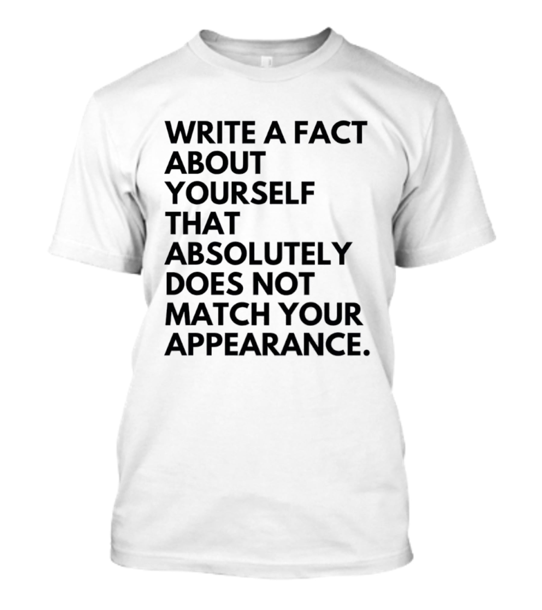 Write A Fact About Yourself That Absolutely Does Not Match Your Appearance T-Shirt