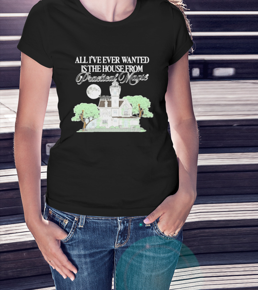 All I've Ever Wanted Is The House From Practical Magic Moonlit T-Shirt