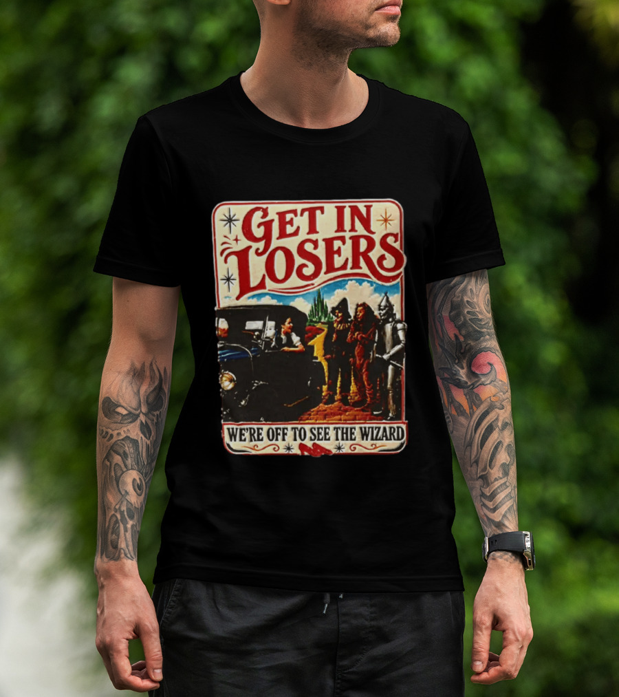 Get In Losers Wizard Of Oz Dorothy Scarecrow Tin Man Lion Adventure T-Shirt