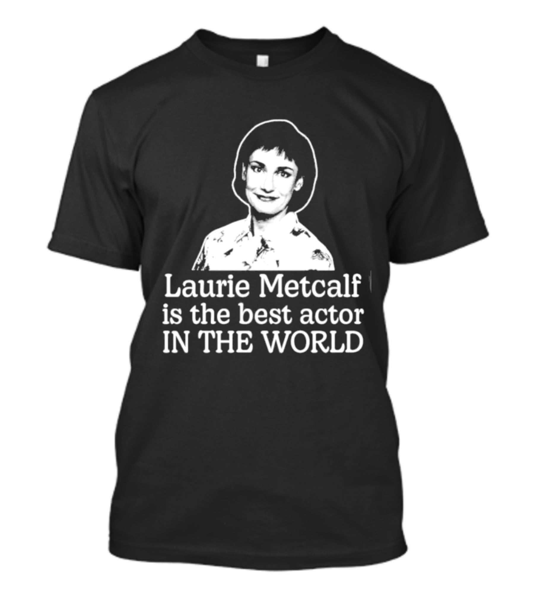 Laurie Metcalf Is The Best Actor In The World T-Shirt