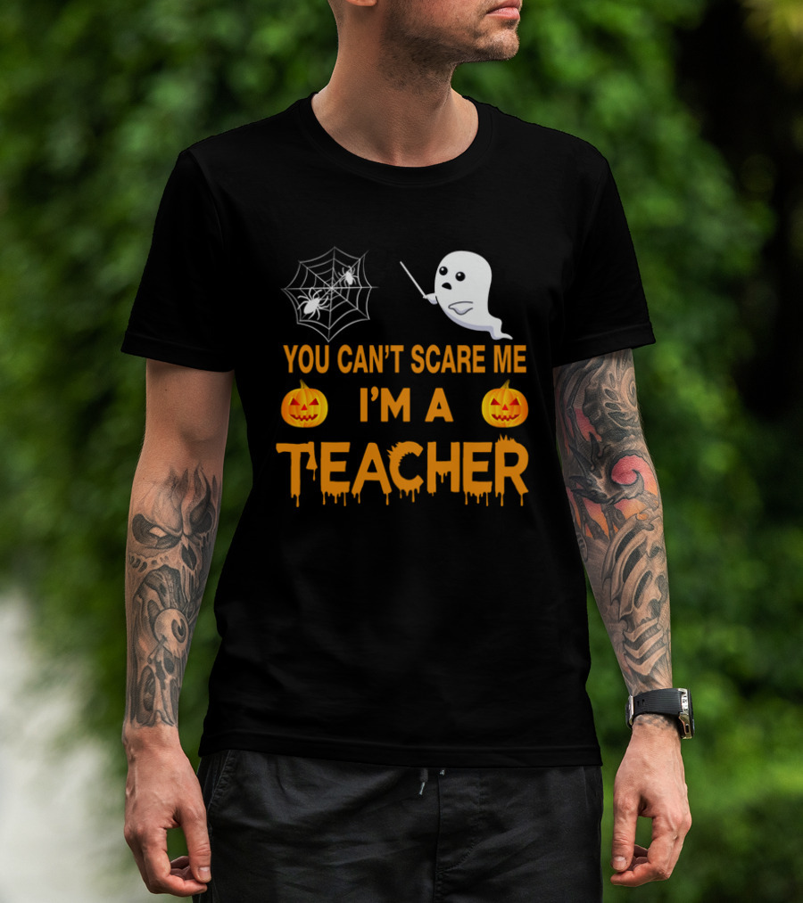 You Can't Scare Me I'm A Teacher Ghost Pumpkin Spiderweb Halloween T-Shirt