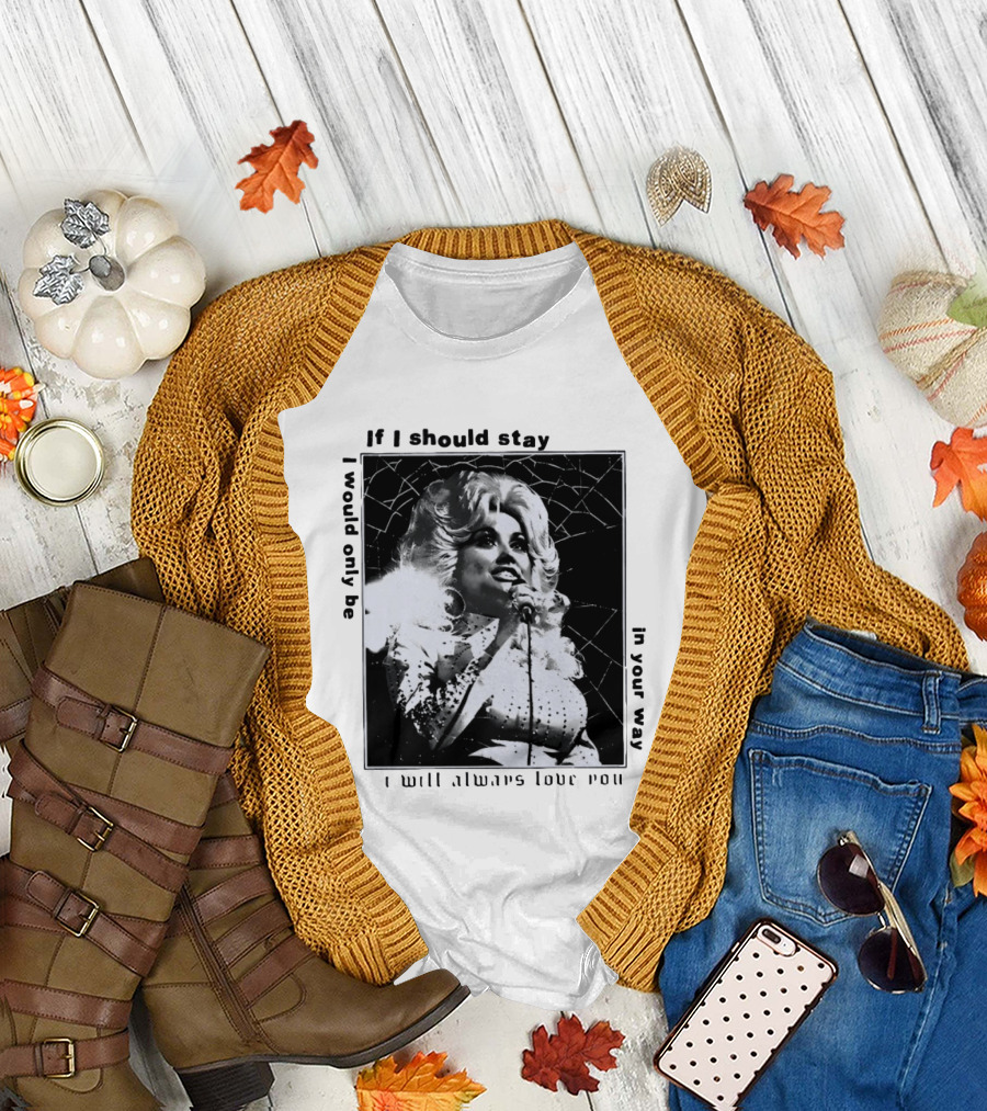 Dolly Parton If I Should Stay I Will Always Love You In Your Way T-Shirt