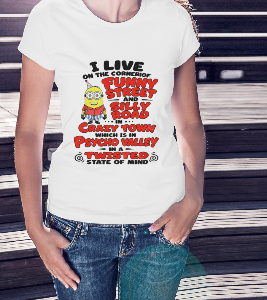 I Live On Funny Street Silly Road Crazy Town Psycho Valley Twisted State Of Mind T-Shirt