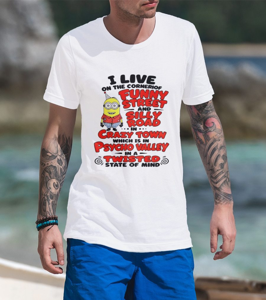 I Live On Funny Street Silly Road Crazy Town Psycho Valley Twisted State Of Mind T-Shirt