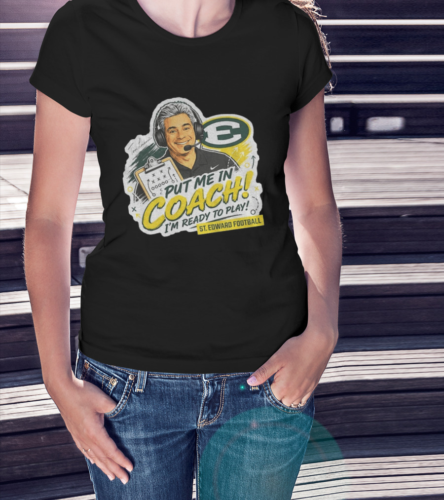 Put Me In Coach I'm Ready To Play St. Edward Football Tom Lombardo T-Shirt