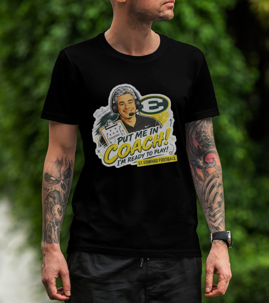 Put Me In Coach I'm Ready To Play St. Edward Football Tom Lombardo T-Shirt
