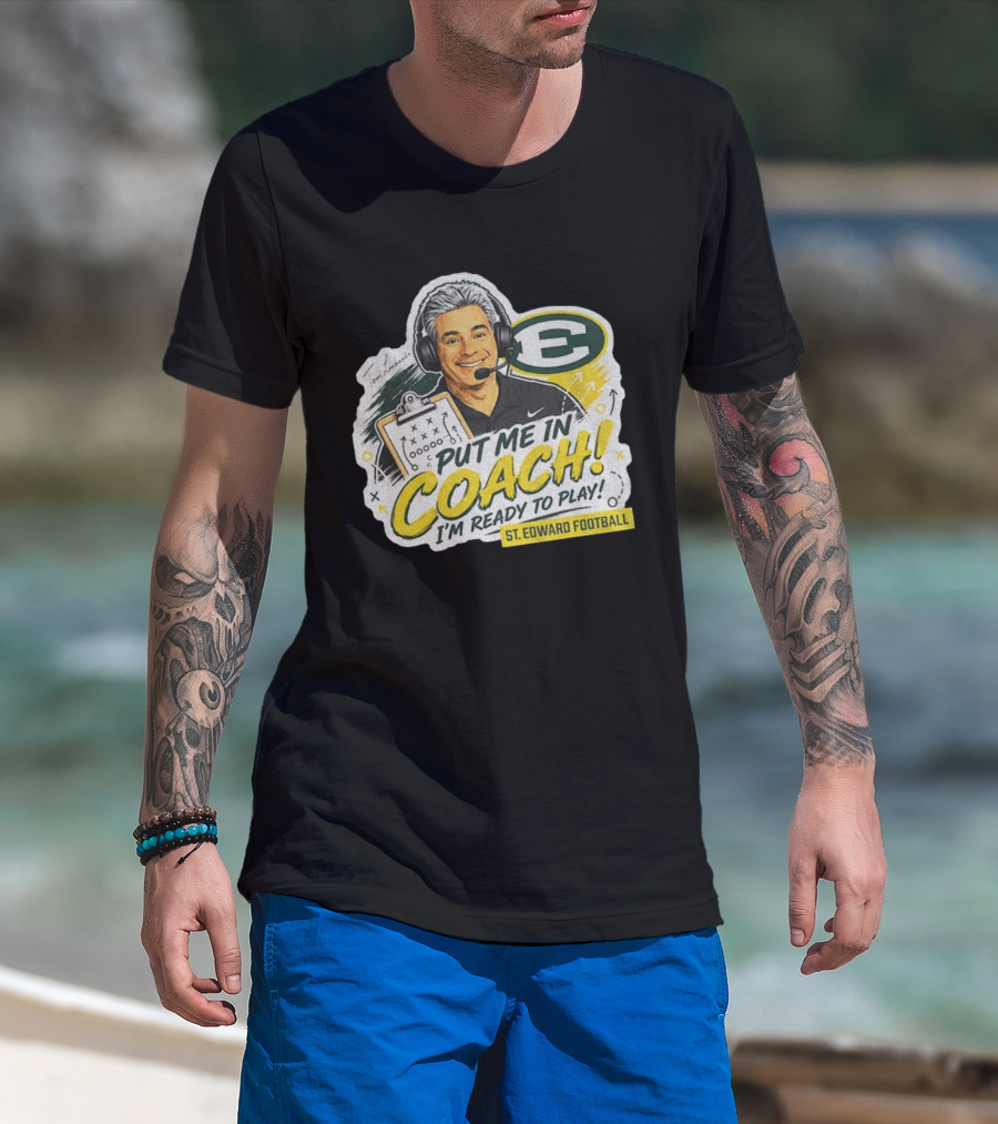 Put Me In Coach I'm Ready To Play St. Edward Football Tom Lombardo T-Shirt