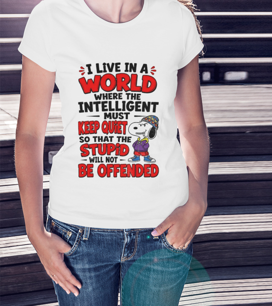 I Live In A World Where The Intelligent Must Keep Quiet So That The Stupid Will Not Be Offended Snoopy T-Shirt