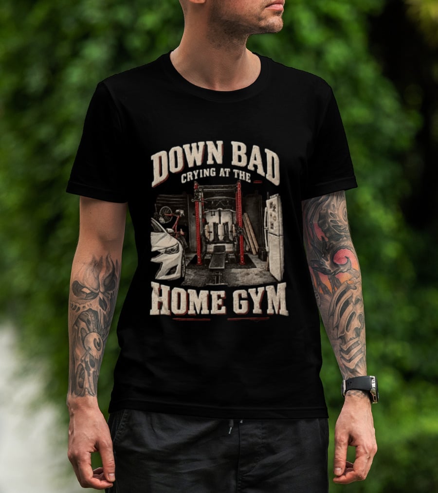 Down Bad Crying At The Home Gym Fitness Workout Motivational Weightlifting T-Shirt