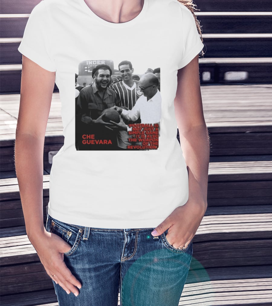 Che Guevara Football Is Not Just A Simple Game It Is Also The Weapon Of The Revolution T-Shirt
