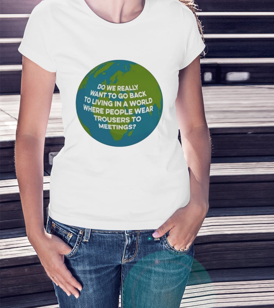Living In A World Where People Wear Trousers To Meetings T-Shirt