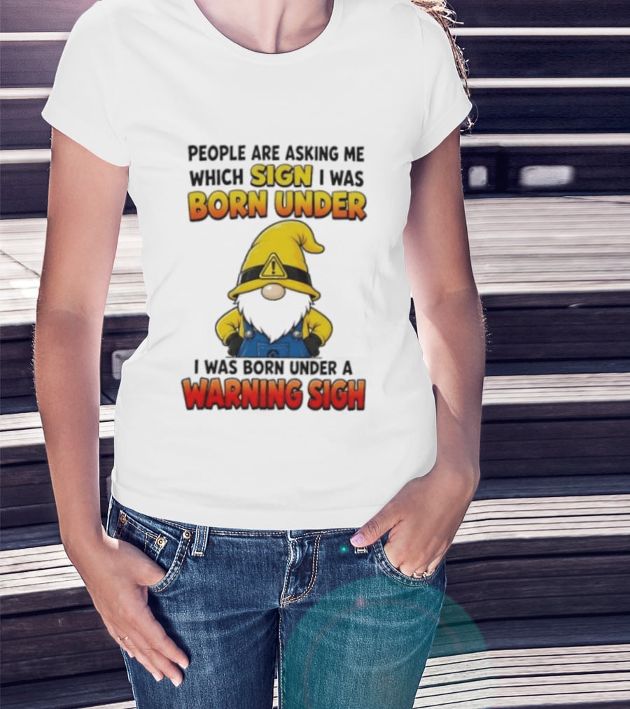 People Asking Which Sign I Was Born Under Warning Sigh Gnome T-Shirt