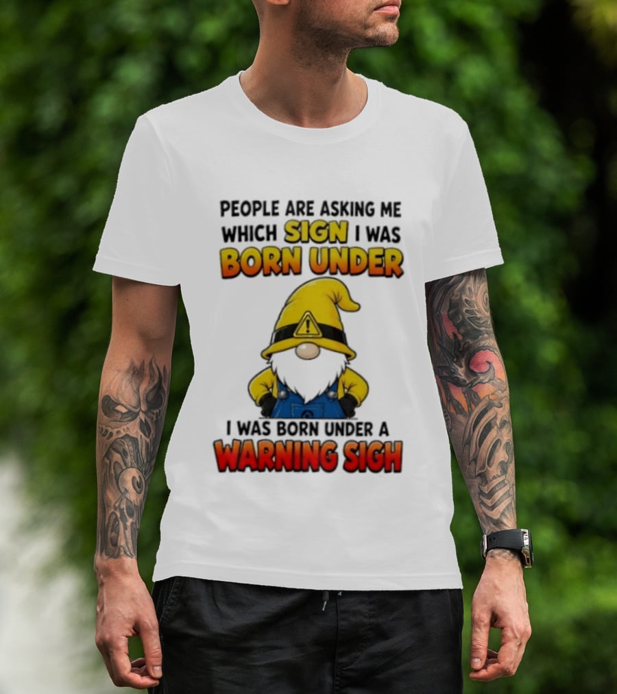 People Asking Which Sign I Was Born Under Warning Sigh Gnome T-Shirt