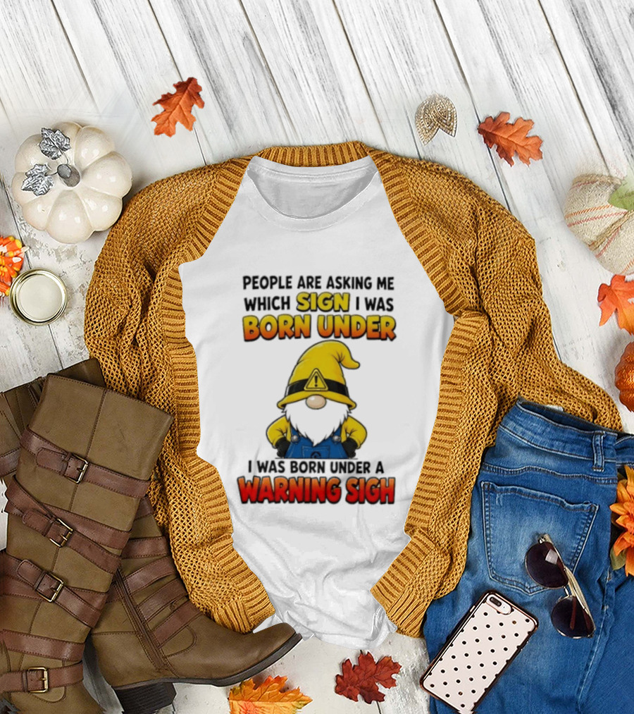 People Asking Which Sign I Was Born Under Warning Sigh Gnome T-Shirt
