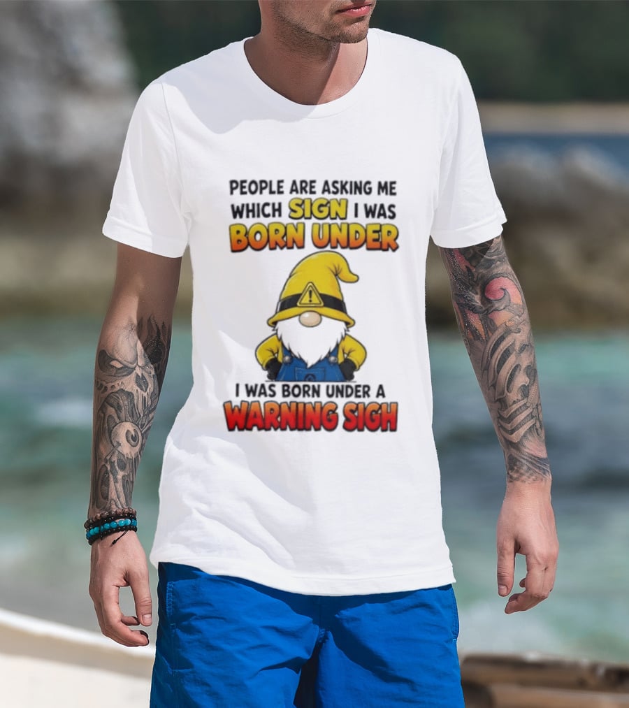 People Asking Which Sign I Was Born Under Warning Sigh Gnome T-Shirt