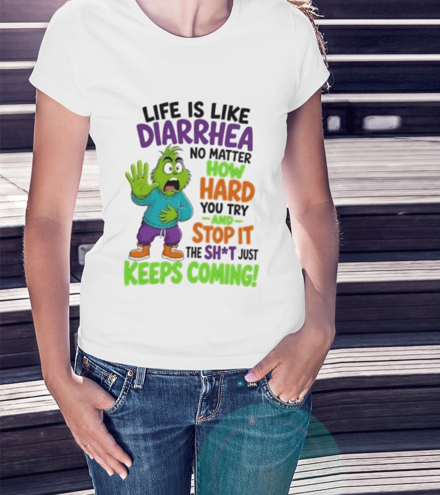 Life Is Like Diarrhea No Matter How Hard You Try And Stop It The Sh*t Just Keeps Coming Grinch T-Shirt