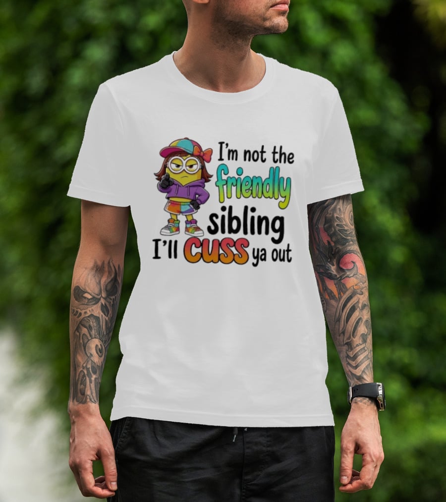 Minion I'm Not The Friendly Sibling I'll Cuss Ya Out Colorful Outfit T-Shirt