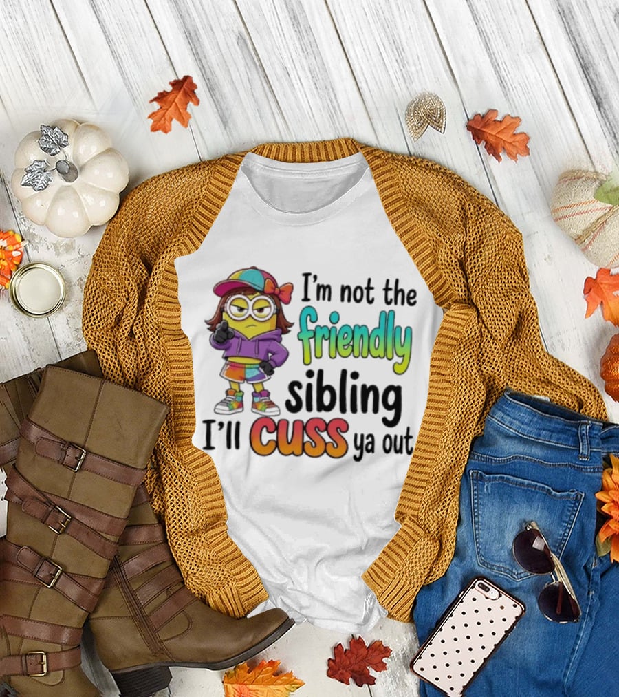 Minion I'm Not The Friendly Sibling I'll Cuss Ya Out Colorful Outfit T-Shirt