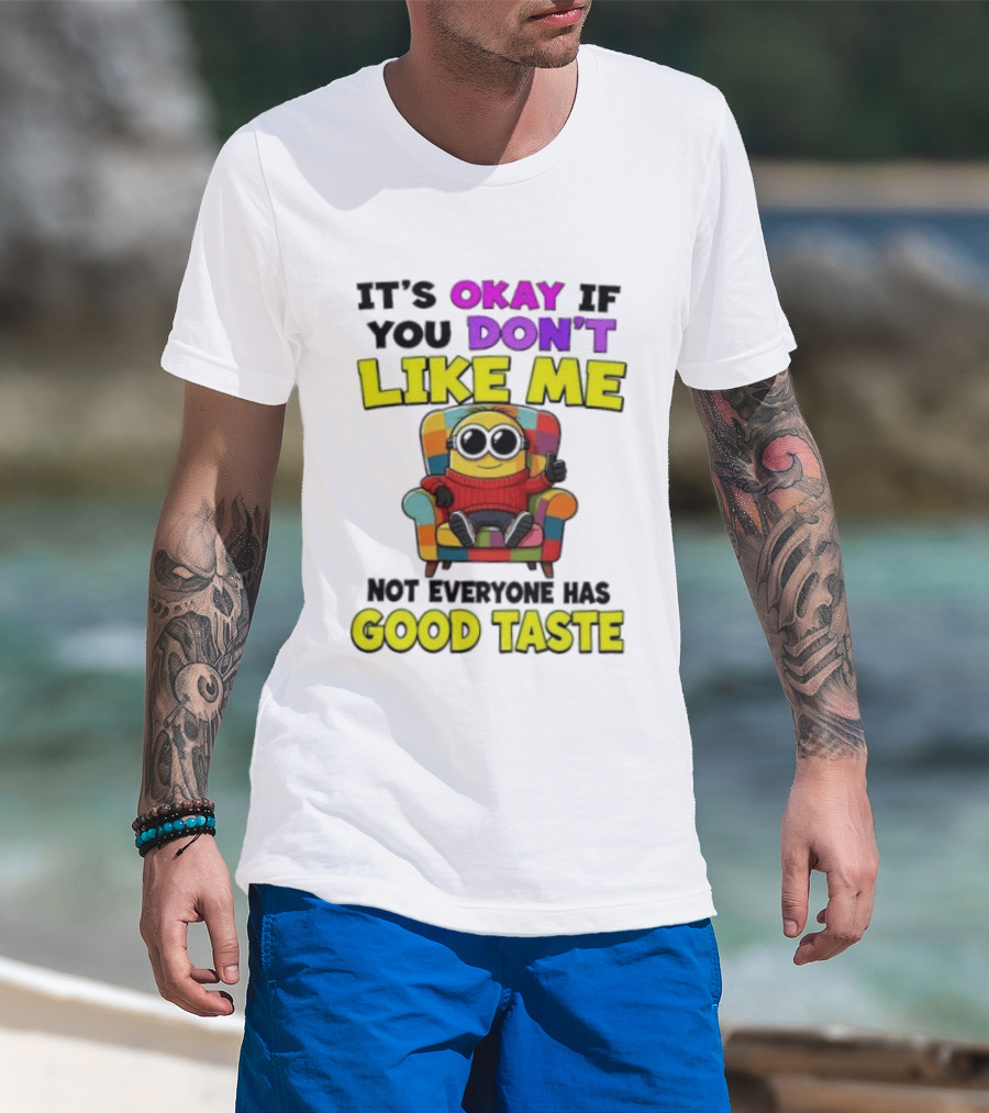 Minion It's Okay If You Don't Like Me Not Everyone Has Good Taste Colorful Chair T-Shirt