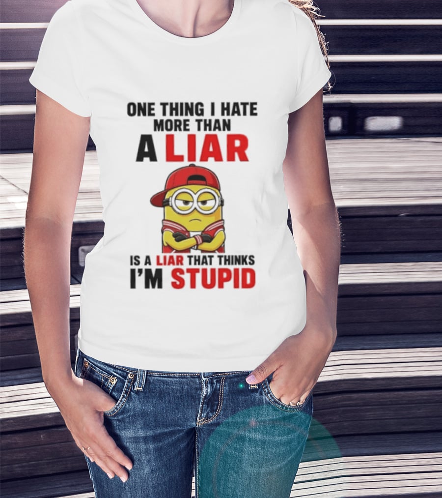 Minion One Thing I Hate More Than A Liar Is A Liar That Thinks I'm Stupid T-Shirt