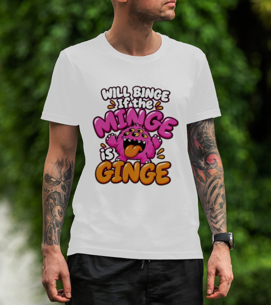 Will Binge If The Minge Is Ginge Monster T-Shirt