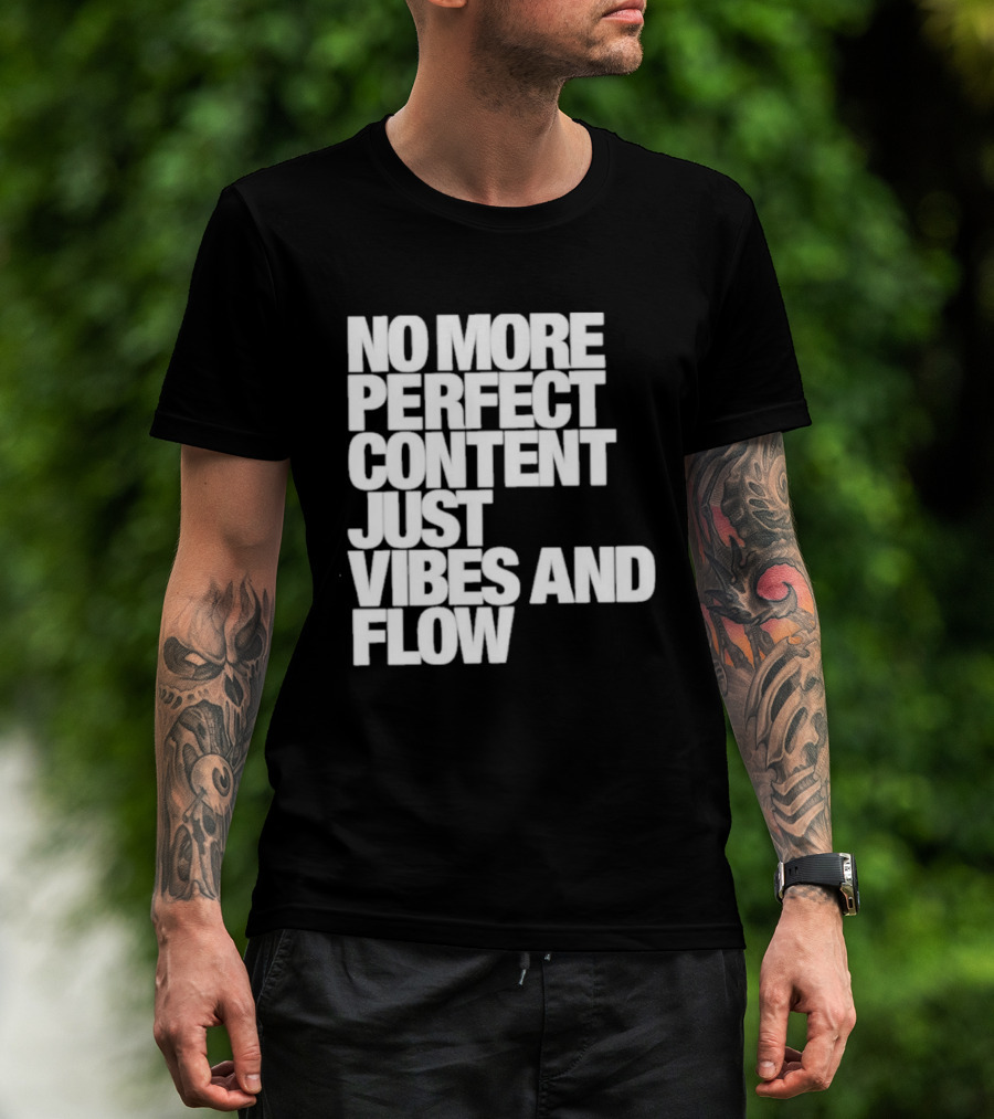 No More Perfect Content Just Vibes And Flow T-Shirt