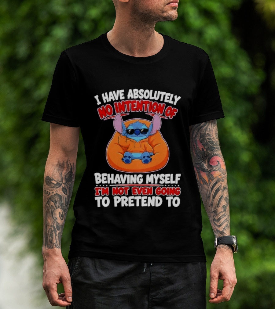I Have Absolutely No Intention Of Behaving Myself I'm Not Even Going To Pretend To Stitch T-Shirt