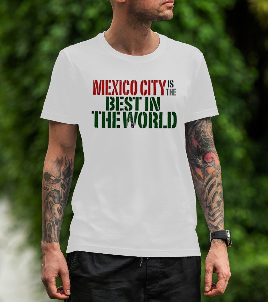 Mexico City Is The Best In The World T-Shirt