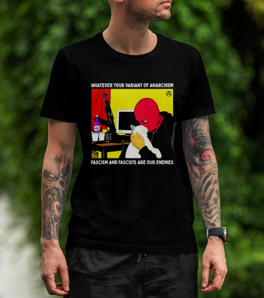 Whatever Your Variant Of Anarchism Fascism And Fascists Are Our Enemies Computer And Red Hooded Figure T-Shirt