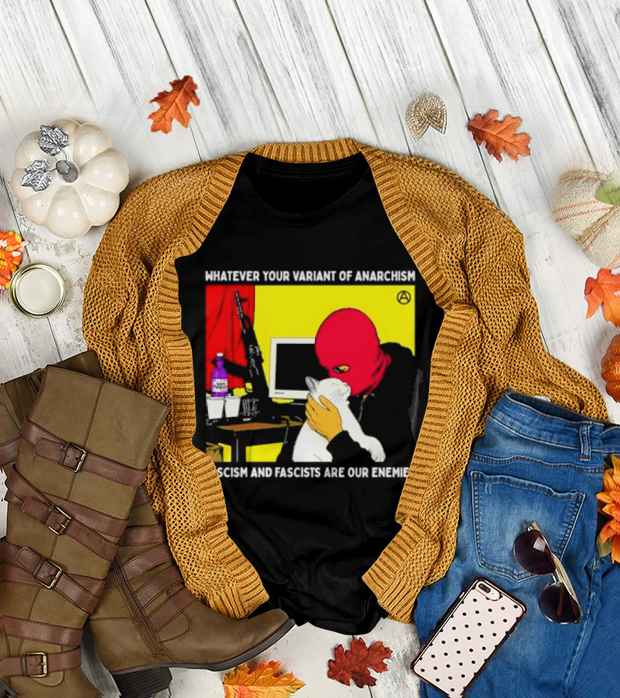 Whatever Your Variant Of Anarchism Fascism And Fascists Are Our Enemies Computer And Red Hooded Figure T-Shirt