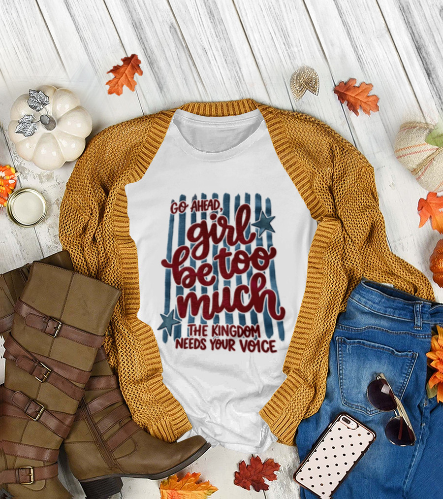Go Ahead Girl Be Too Much The Kingdom Needs Your Voice Stars Blue Stripes T-Shirt