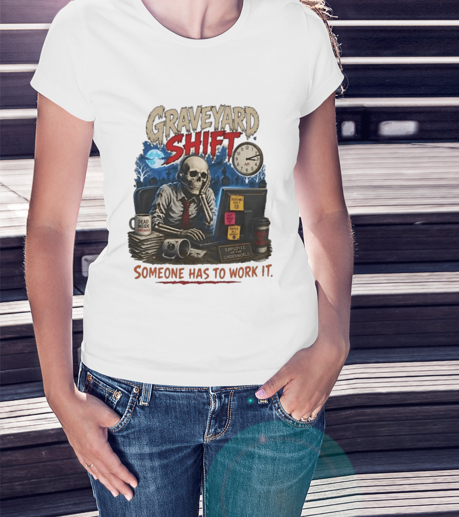 Graveyard Shift Skeleton Employee Of The Underworld Someone Has To Work It T-Shirt