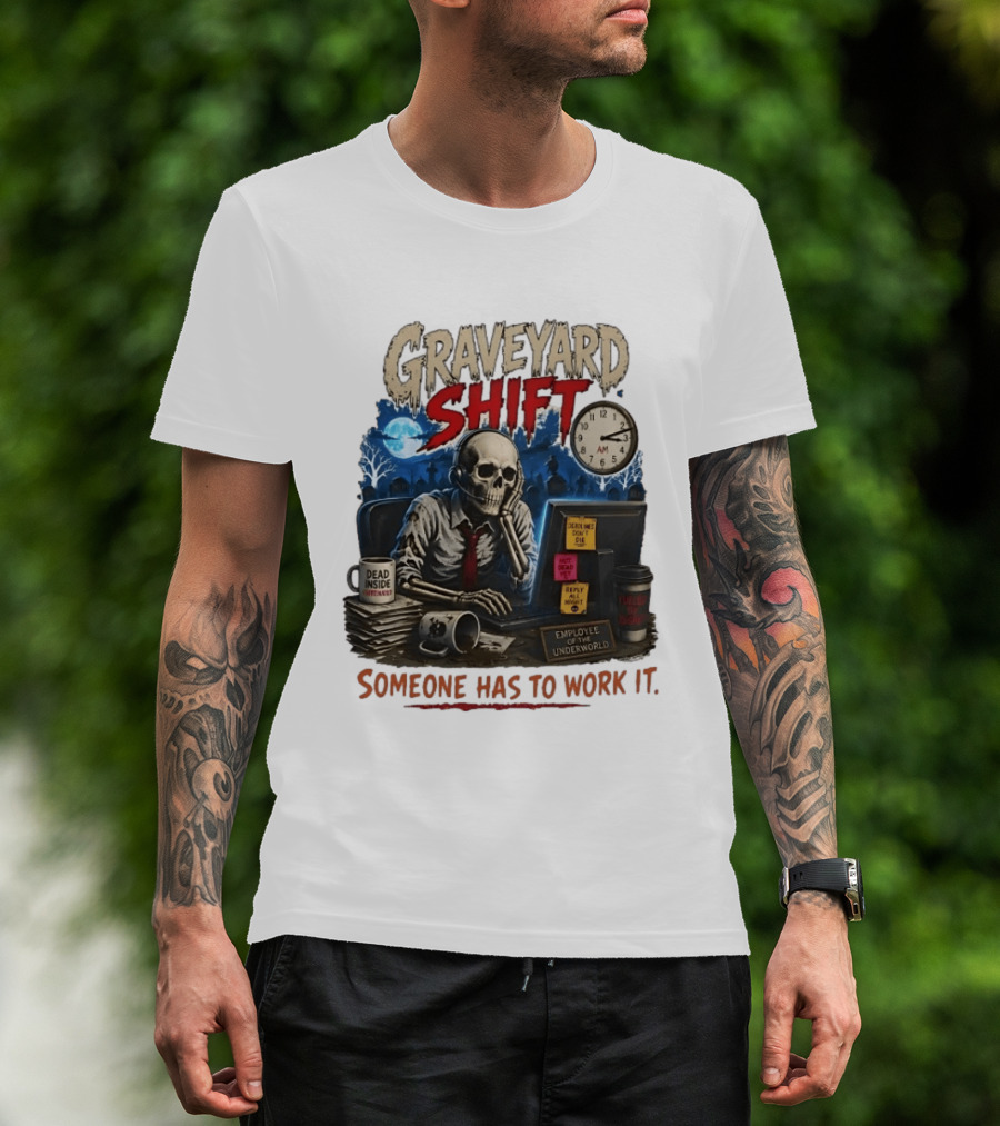 Graveyard Shift Skeleton Employee Of The Underworld Someone Has To Work It T-Shirt