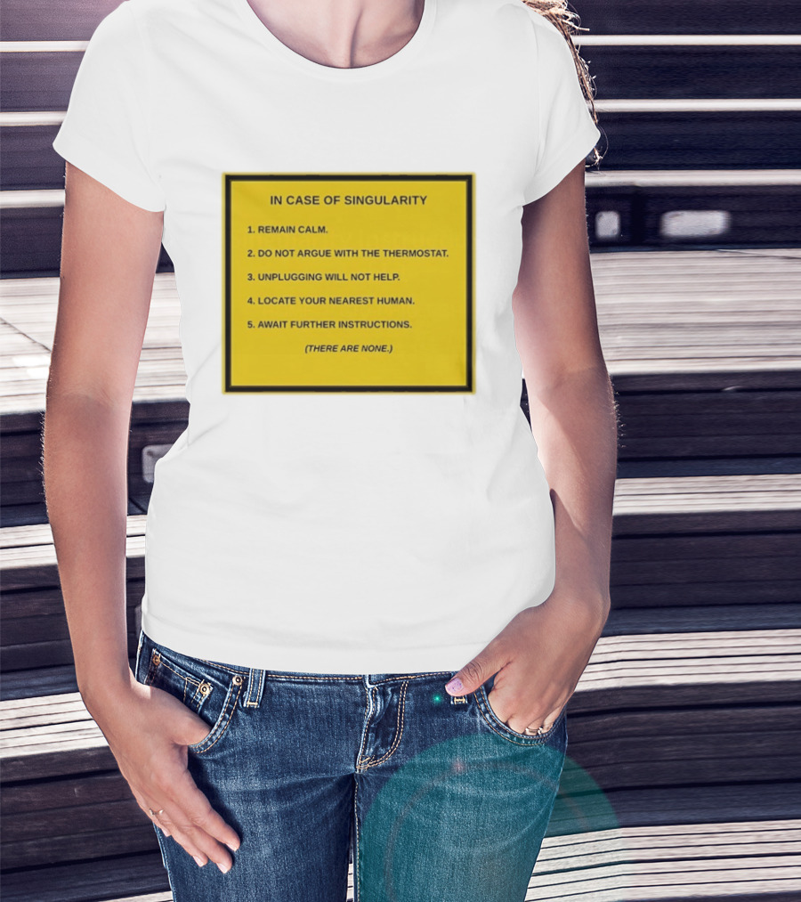 In Case Of Singularity Remain Calm Await Further Instructions There Are None T-Shirt
