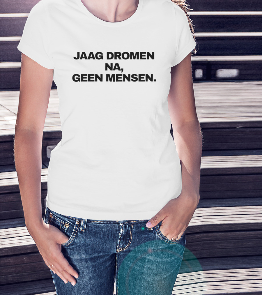 JAAG DROMEN NA GEEN MENSEN Inspirational Dutch T-Shirt