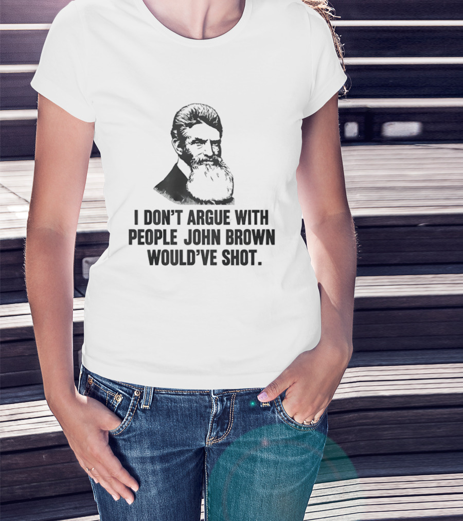 John Brown I Don't Argue With People He Would've Shot T-Shirt