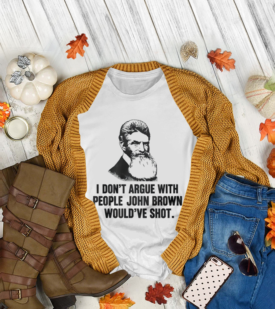 John Brown I Don't Argue With People He Would've Shot T-Shirt