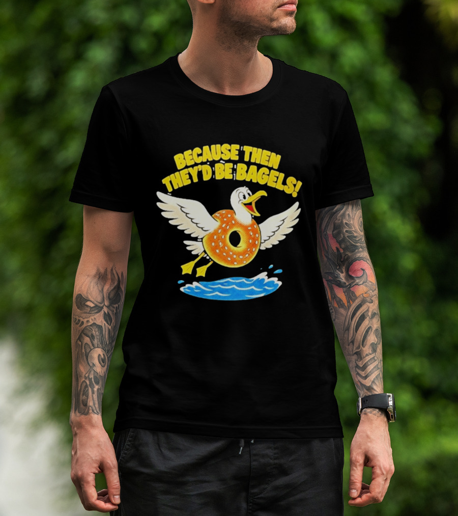 Because Then They'd Be Bagels Seagull Flying Over Water T-Shirt