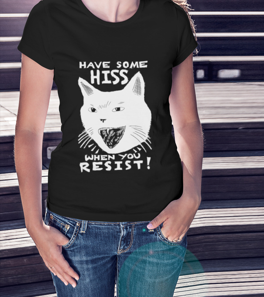 Have Some Hiss Cat Face When You Resist T-Shirt