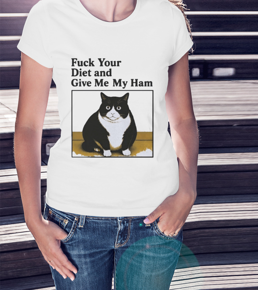 Fuck Your Diet And Give Me My Ham Fat Cat T-Shirt