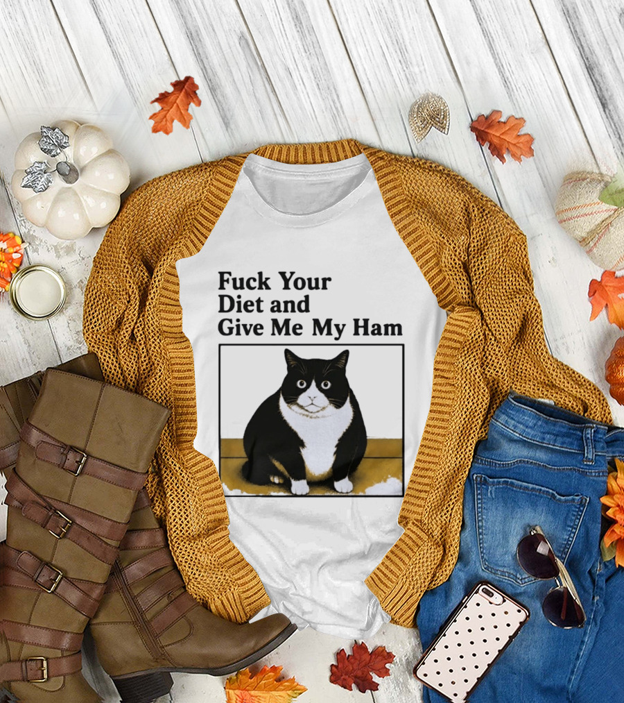Fuck Your Diet And Give Me My Ham Fat Cat T-Shirt