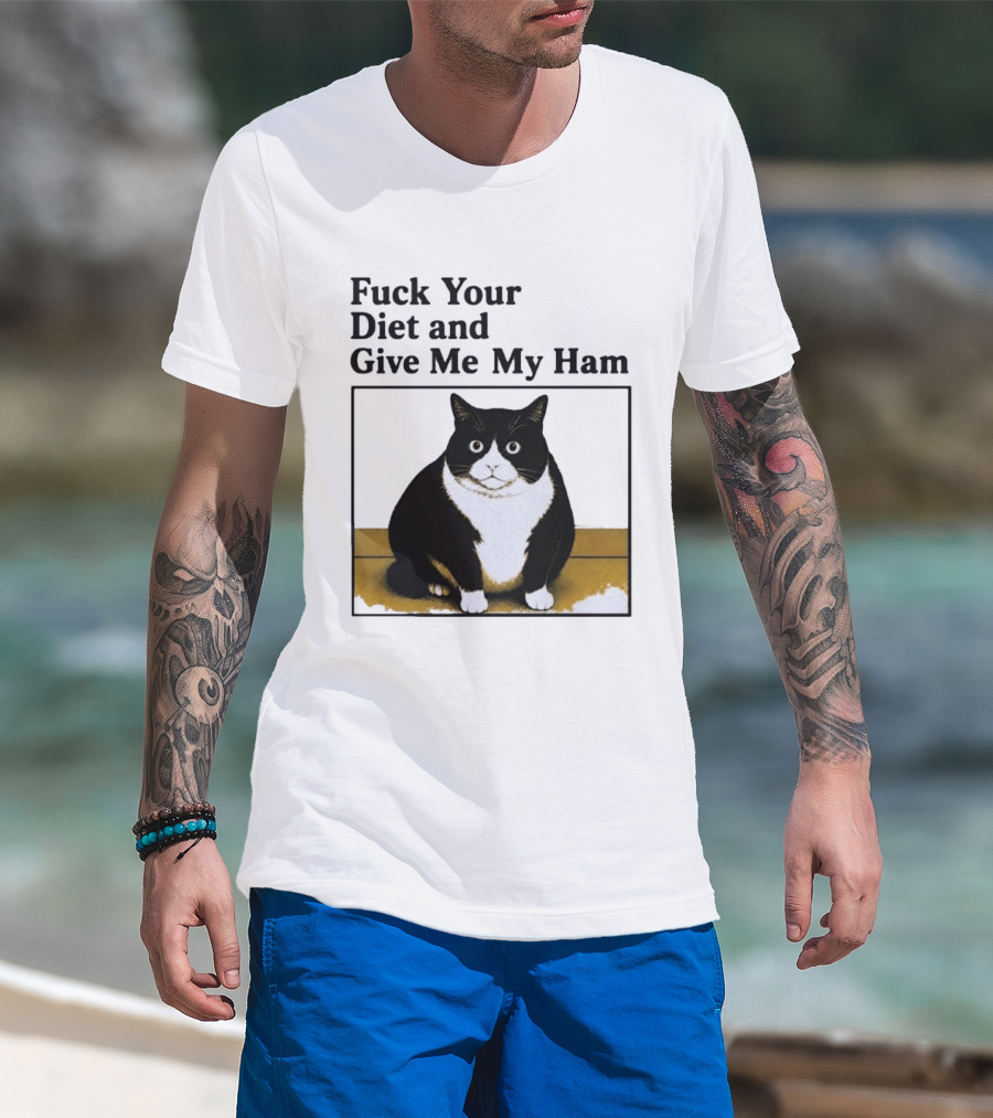 Fuck Your Diet And Give Me My Ham Fat Cat T-Shirt