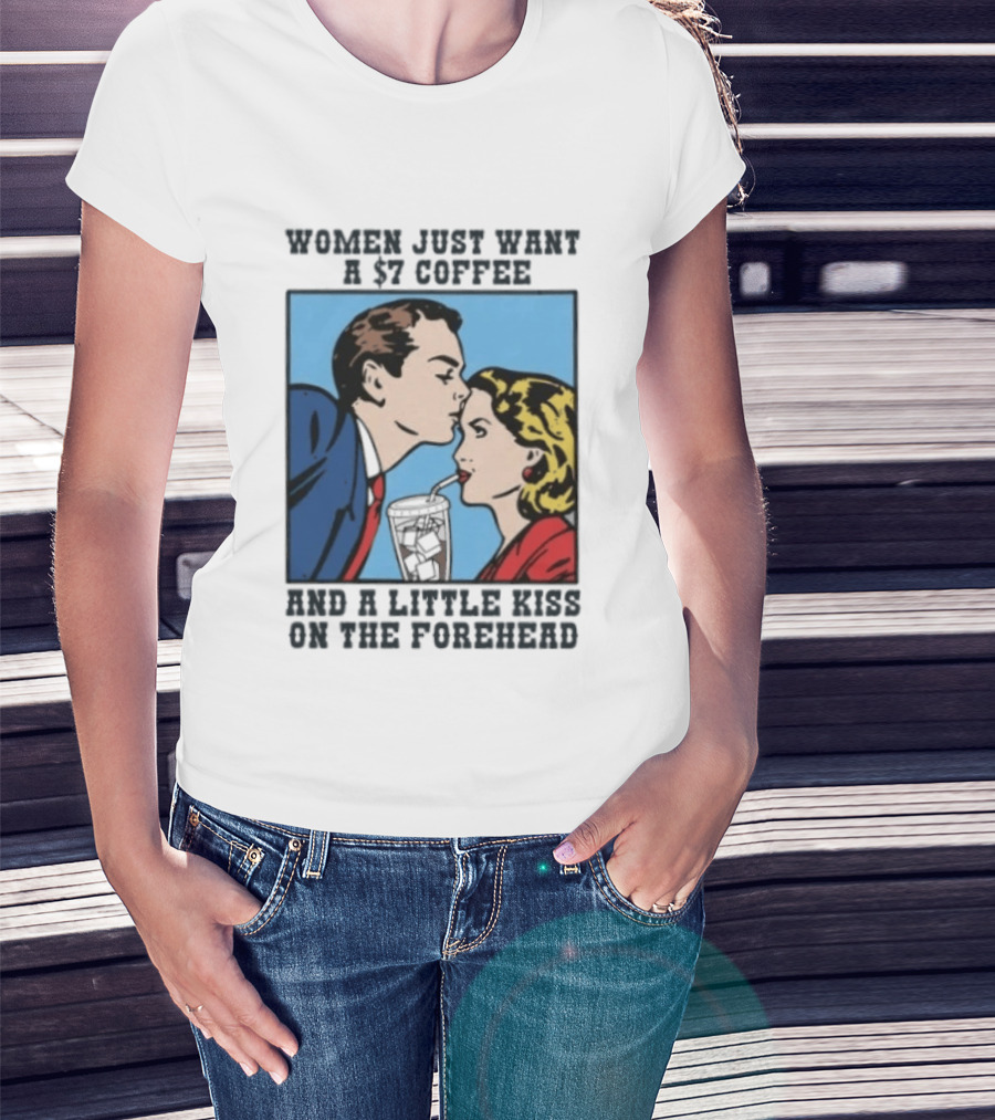 Women Just Want A 7 Coffee And A Little Kiss On The Forehead Vintage Pop T-Shirt