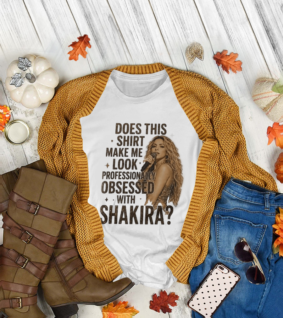 Does This Make Me Look Professionally Obsessed With Shakira? T-Shirt