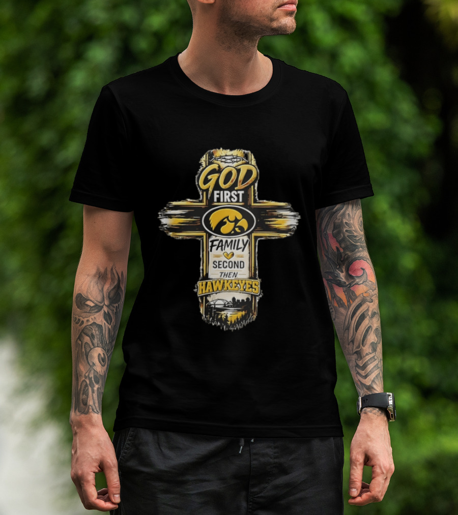 God First Family Second Then Iowa Hawkeyes Cross T-Shirt