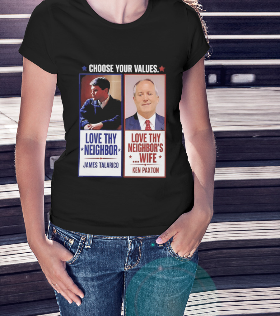 Choose Your Values James Talarico Love Thy Neighbor Ken Paxton Love Thy Neighbor's Wife T-Shirt