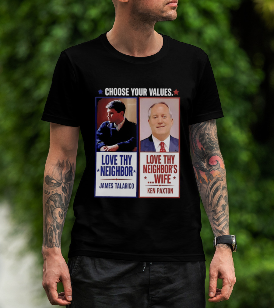 Choose Your Values James Talarico Love Thy Neighbor Ken Paxton Love Thy Neighbor's Wife T-Shirt