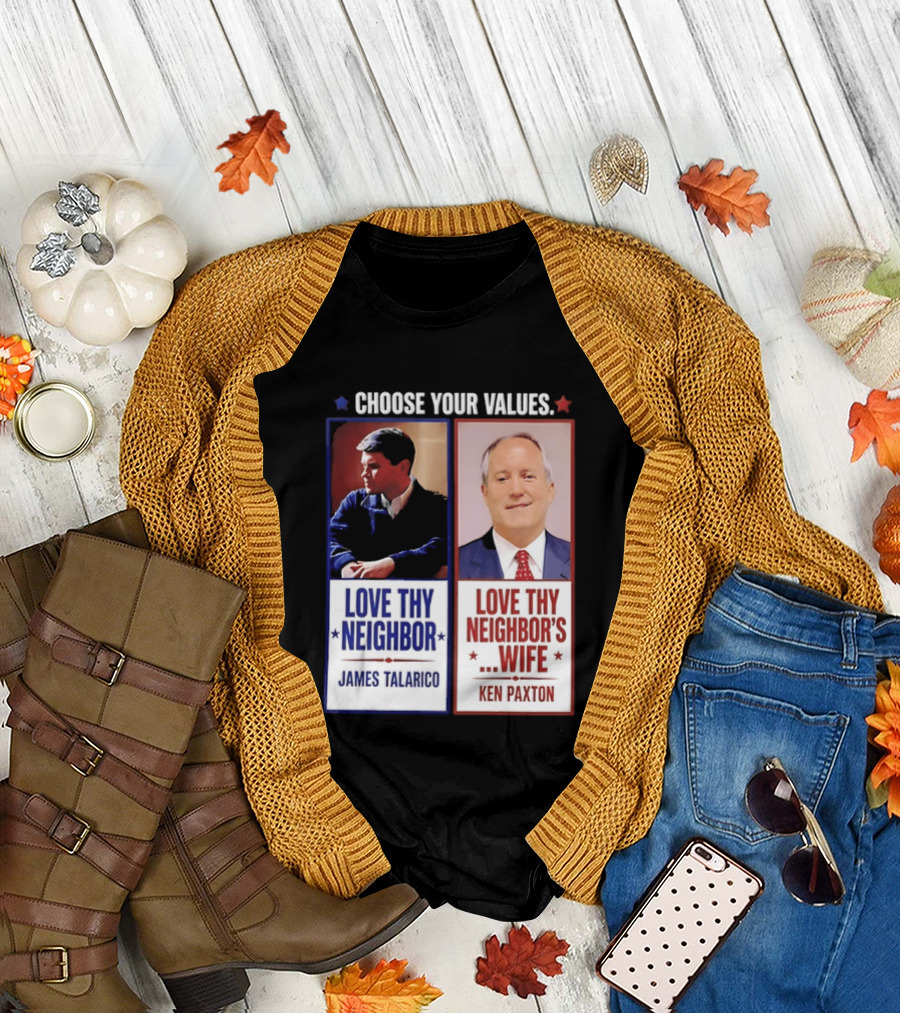 Choose Your Values James Talarico Love Thy Neighbor Ken Paxton Love Thy Neighbor's Wife T-Shirt