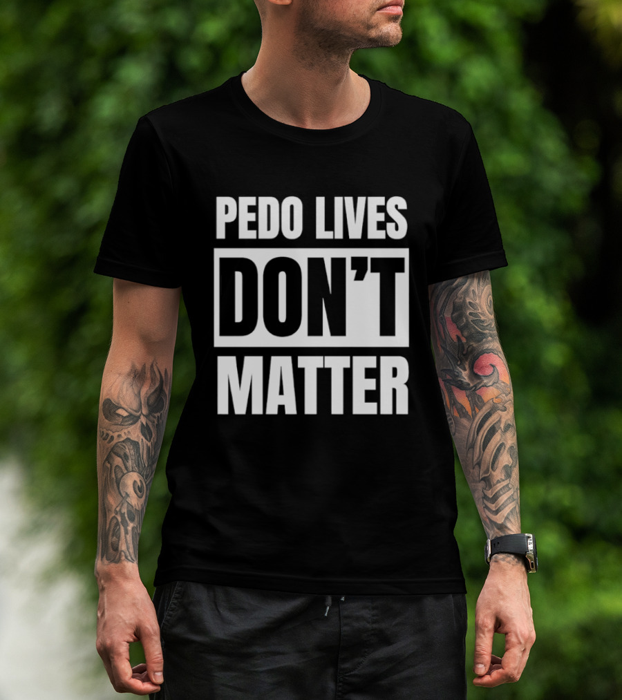 Pedo Lives Don't Matter Controversial T-Shirt