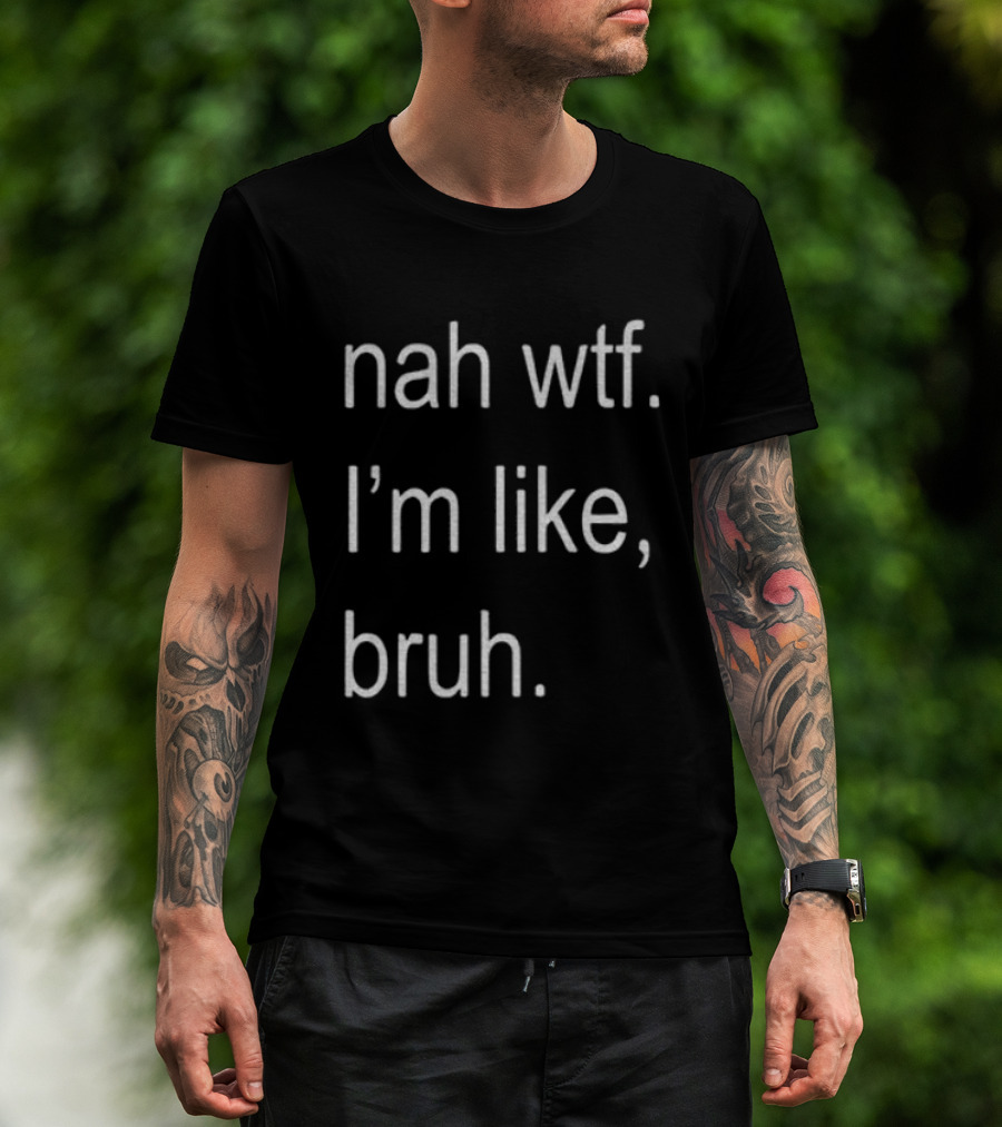 Nah Wtf I'm Like Bruh Role Model T-Shirt